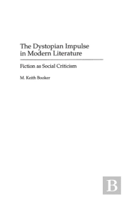 The Dystopian Impulse In Modern Literature