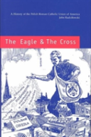 The Eagle And The Cross Â€“ A Histroy Of The Polish Roman Catholic Union Of America 1873â€“2000