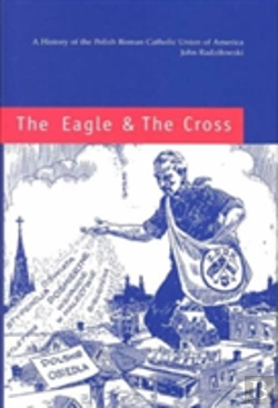 Bertrand.pt - The Eagle And The Cross Â€“ A Histroy Of The Polish Roman Catholic Union Of America 1873â€“2000