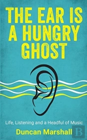 The Ear Is A Hungry Ghost
