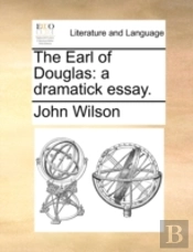 The Earl Of Douglas: A Dramatick Essay.