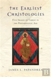The Earliest Christologies Â€“ Five Images Of Christ In The Postapostolic Age