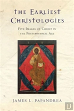 Bertrand.pt - The Earliest Christologies Â€“ Five Images Of Christ In The Postapostolic Age