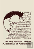 The Early Episcopal Career Of Athanasius Of Alexandria