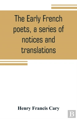 Bertrand.pt - The Early French Poets, A Series Of Notices And Translations