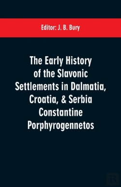 Bertrand.pt - The Early History Of The Slavonic Settlements In Dalmatia, Croatia, & Serbia Constantine Porphyrogennetos
