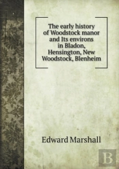 The Early History Of Woodstock Manor And Its Environs In Bladon, Hensington, New Woodstock, Blenheim