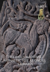The Early Medieval Monastic Site At Dacre, Cumbria