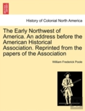 The Early Northwest Of America. An Address Before The American Historical Association. Reprinted From The Papers Of The Association