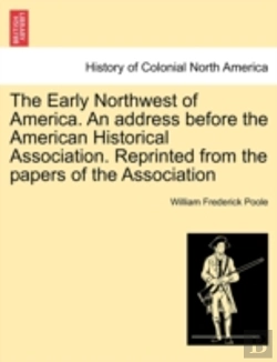 Bertrand.pt - The Early Northwest Of America. An Address Before The American Historical Association. Reprinted From The Papers Of The Association