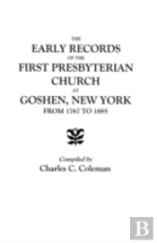 The Early Records Of The First Presbyterian Church At Goshen, New York, From 1767 To 1885