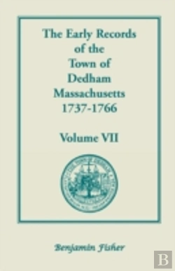 Bertrand.pt - The Early Records Of The Town Of Dedham, Massachusetts, 1737-1766: Volume Vii, Containing A Complete Transcript Of The Town Meeting And Selectmen'S Re
