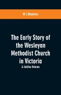 The Early Story Of The Wesleyan Methodist Church In Victoria