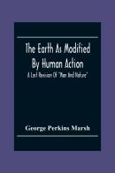 The Earth As Modified By Human Action