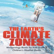 The Earth'S Climate Zones | Meteorology Books For Kids Grade 5 | Children'S Weather Books
