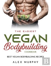 The Easiest Vegan Bodybuilding Cookbook: