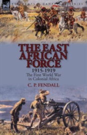 The East African Force 1915-1919: The First World War In Colonial Africa