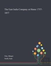 The East India Company At Home 1757-1857