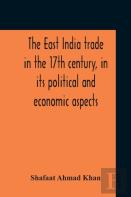 The East India Trade In The 17th Century, In Its Political And Economic Aspects