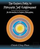 The Eastern Paths To Philosophic Self-Enlightenment: An Introduction To Eastern Philosophies