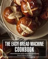 The Easy Bread Machine Cookbook