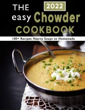 The Easy Chowder Cookbook 2022