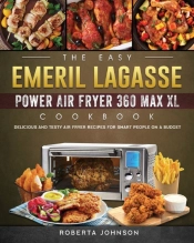 The Easy Emeril Lagasse Power Air Fryer 360 Max Xl Cookbook