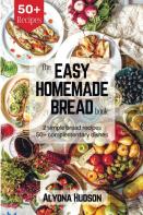 The Easy Homemade Bread Cookbook