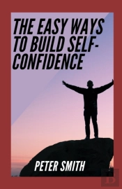 The Easy Ways To Build Self-Confidence