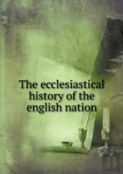 The Ecclesiastical History Of The English Nation