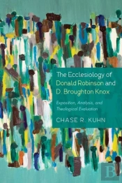 The Ecclesiology Of Donald Robinson And D. Broughton Knox