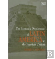 The Economic Development Of Latin America In The Twentieth Century