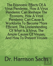 The Economic Effects Of A Virus Pandemic, How A Virus Pandemic Can Reshape The Economy, How A Virus Pandemic Can Cause A Workforce To Become More Efficient, The Understanding Of What Is A Virus, The A