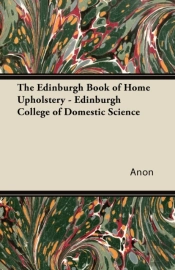 The Edinburgh Book Of Home Upholstery - Edinburgh College Of Domestic Science