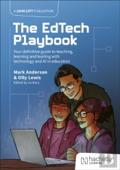 The Edtech Playbook: Your Definitive Guide To Teaching, Learning And Leading With Technology And Ai In Education