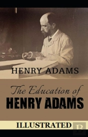 The Education Of Henry Adams  Illustrated