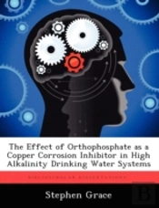 The Effect Of Orthophosphate As A Copper Corrosion Inhibitor In High Alkalinity Drinking Water Systems