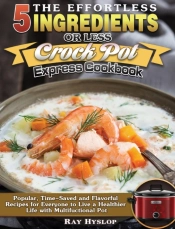 The Effortless 5 Ingredients Or Less Crock Pot Express Cookbook