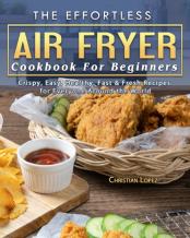 The Effortless Air Fryer Cookbook For Beginners