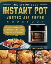 The Effortless Instant Pot Vortex Air Fryer Cookbook