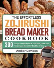 The Effortless Zojirushi Bread Maker Cookbook