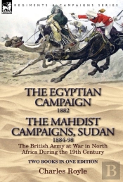 The Egyptian Campaign, 1882 & The Mahdist Campaigns, Sudan 1884-98 Two Books In One Edition