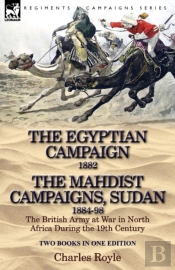 The Egyptian Campaign, 1882 & The Mahdist Campaigns, Sudan 1884-98 Two Books In One Edition