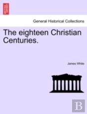 The Eighteen Christian Centuries.