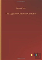 The Eighteen Christian Centuries