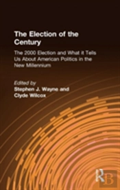 The Election Of The Century: The 2000 Election And What It Tells Us About American Politics In The New Millennium