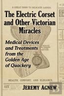 The Electric Corset And Other Victorian Miracles