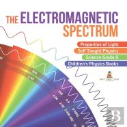 The Electromagnetic Spectrum | Properties Of Light | Self Taught Physics | Science Grade 6 | Children'S Physics Books