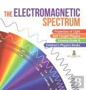 The Electromagnetic Spectrum | Properties Of Light | Self Taught Physics | Science Grade 6 | Children'S Physics Books