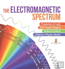 Bertrand.pt - The Electromagnetic Spectrum | Properties Of Light | Self Taught Physics | Science Grade 6 | Children'S Physics Books
